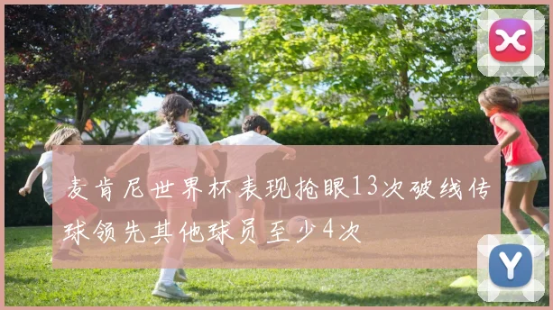 麦肯尼世界杯表现抢眼13次破线传球领先其他球员至少4次